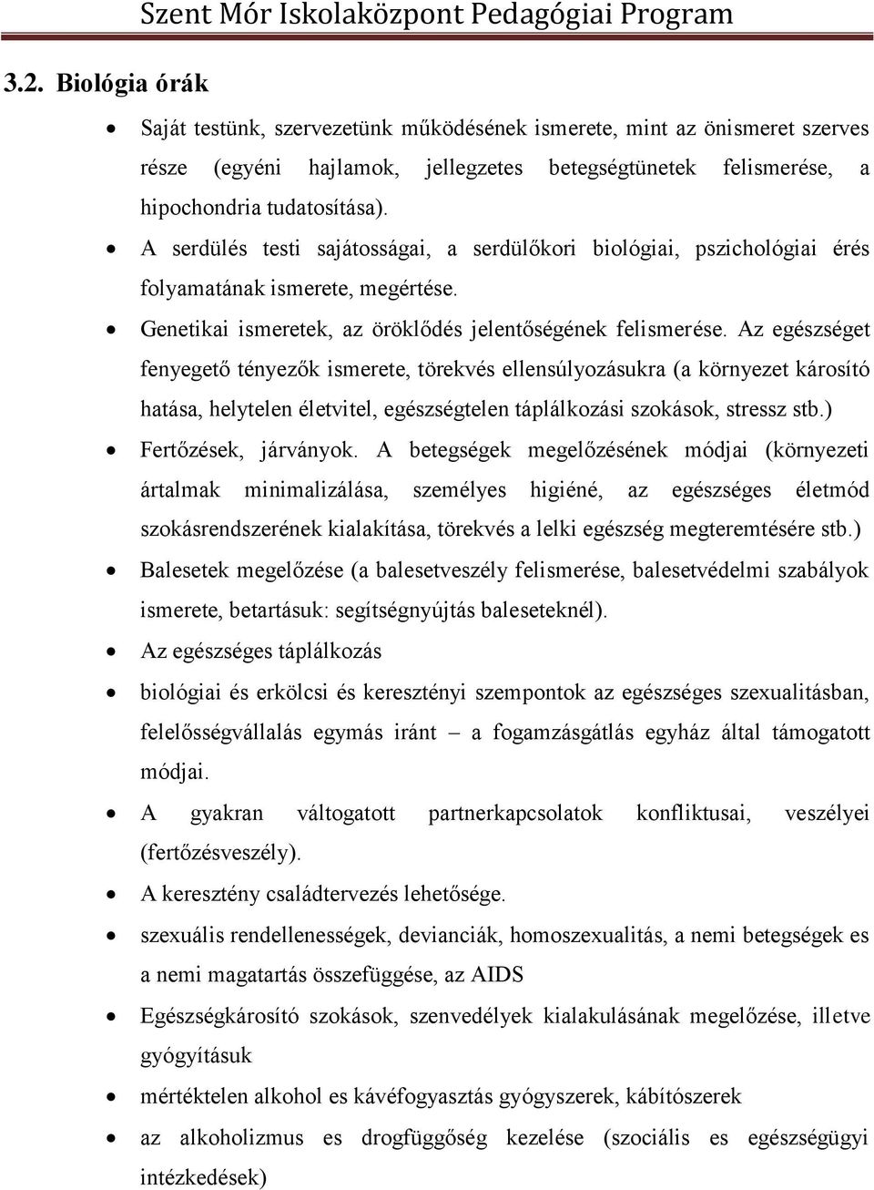 Az egészséget fenyegető tényezők ismerete, törekvés ellensúlyozásukra (a környezet károsító hatása, helytelen életvitel, egészségtelen táplálkozási szokások, stressz stb.) Fertőzések, járványok.