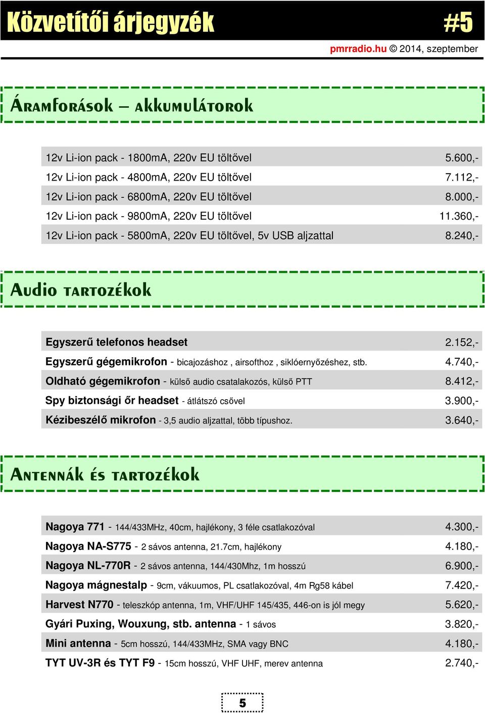 152,- Egyszerű gégemikrofon - bicajozáshoz, airsofthoz, siklóernyőzéshez, stb. 4.740,- Oldható gégemikrofon - külső audio csatalakozós, külső PTT 8.412,- Spy biztonsági őr headset - átlátszó csővel 3.