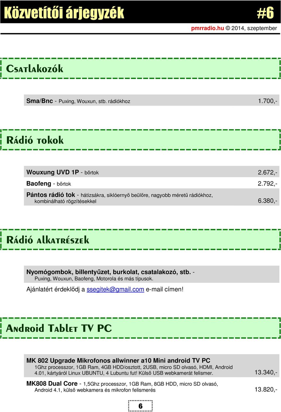 - Puxing, Wouxun, Baofeng, Motorola és más típusok. Ajánlatért érdeklődj a ssegitek@gmail.com e-mail címen!