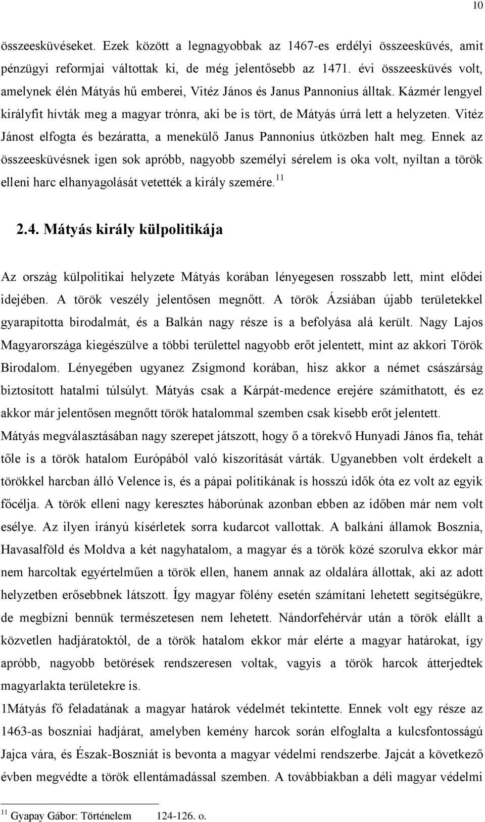 Vitéz Jánost elfogta és bezáratta, a menekülő Janus Pannonius útközben halt meg.