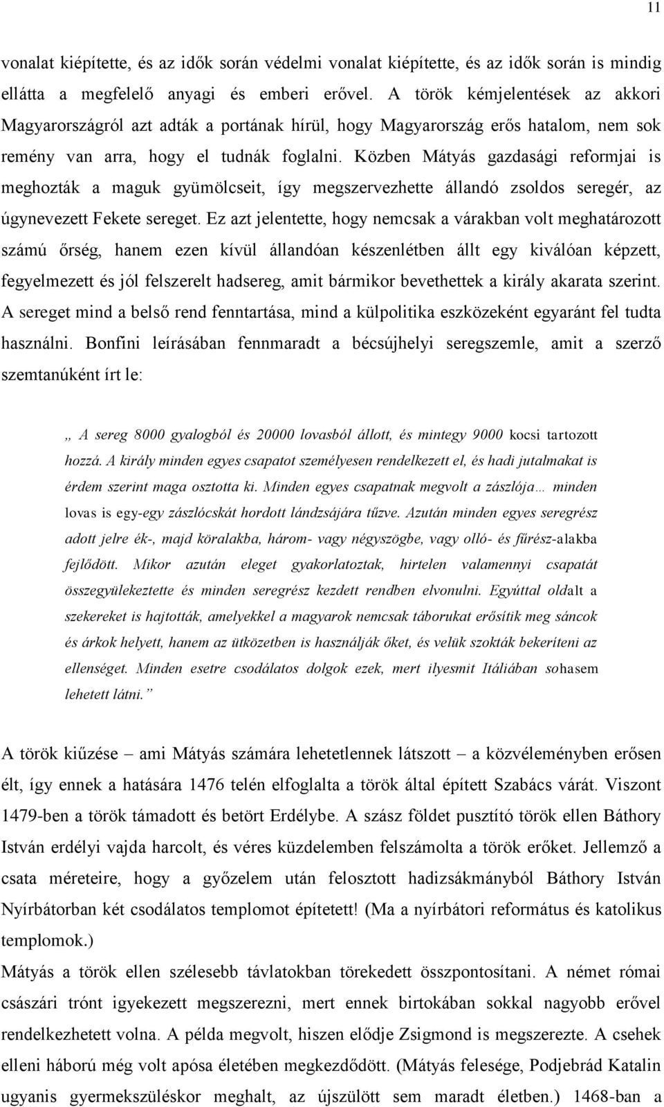 Közben Mátyás gazdasági reformjai is meghozták a maguk gyümölcseit, így megszervezhette állandó zsoldos seregér, az úgynevezett Fekete sereget.