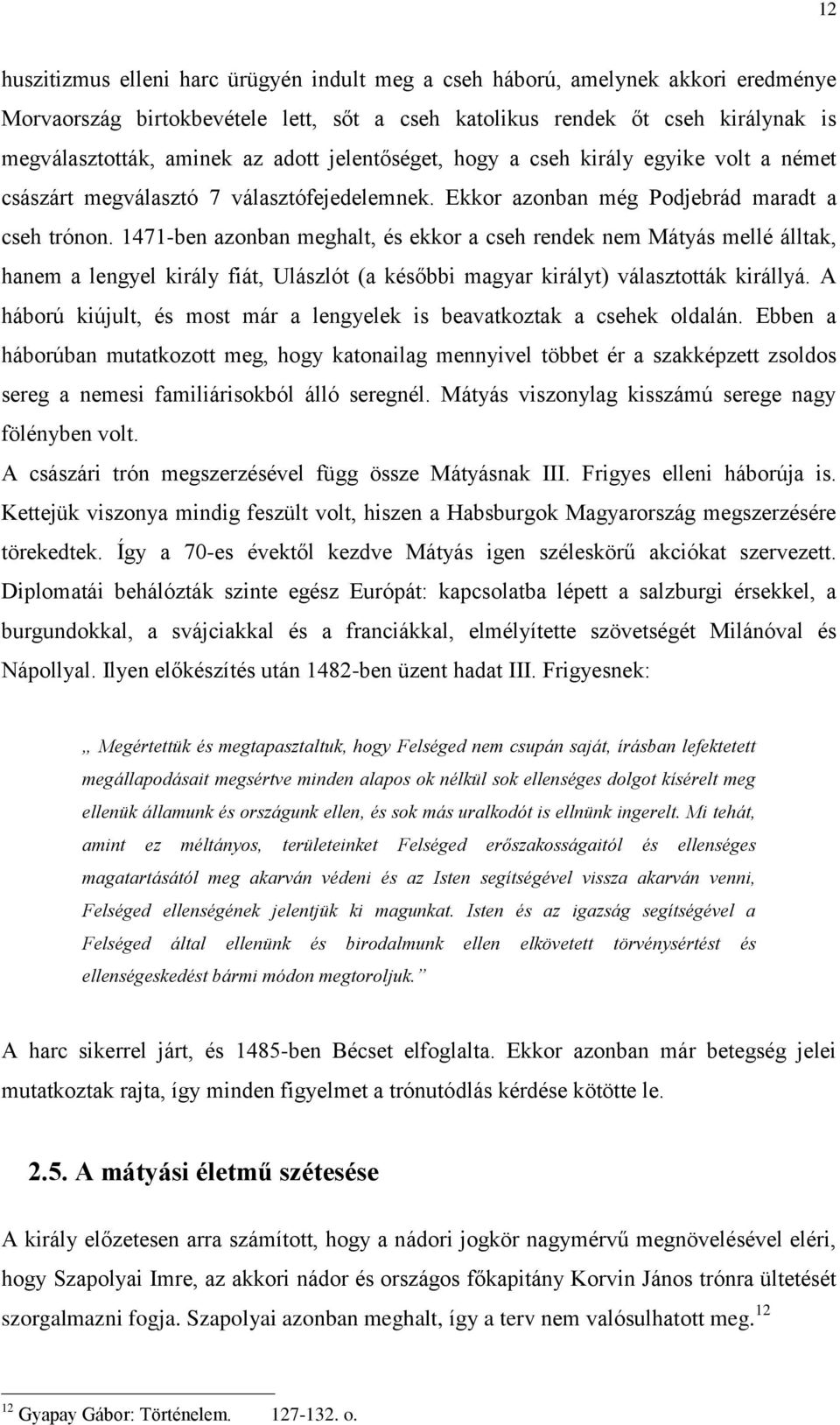 1471-ben azonban meghalt, és ekkor a cseh rendek nem Mátyás mellé álltak, hanem a lengyel király fiát, Ulászlót (a későbbi magyar királyt) választották királlyá.