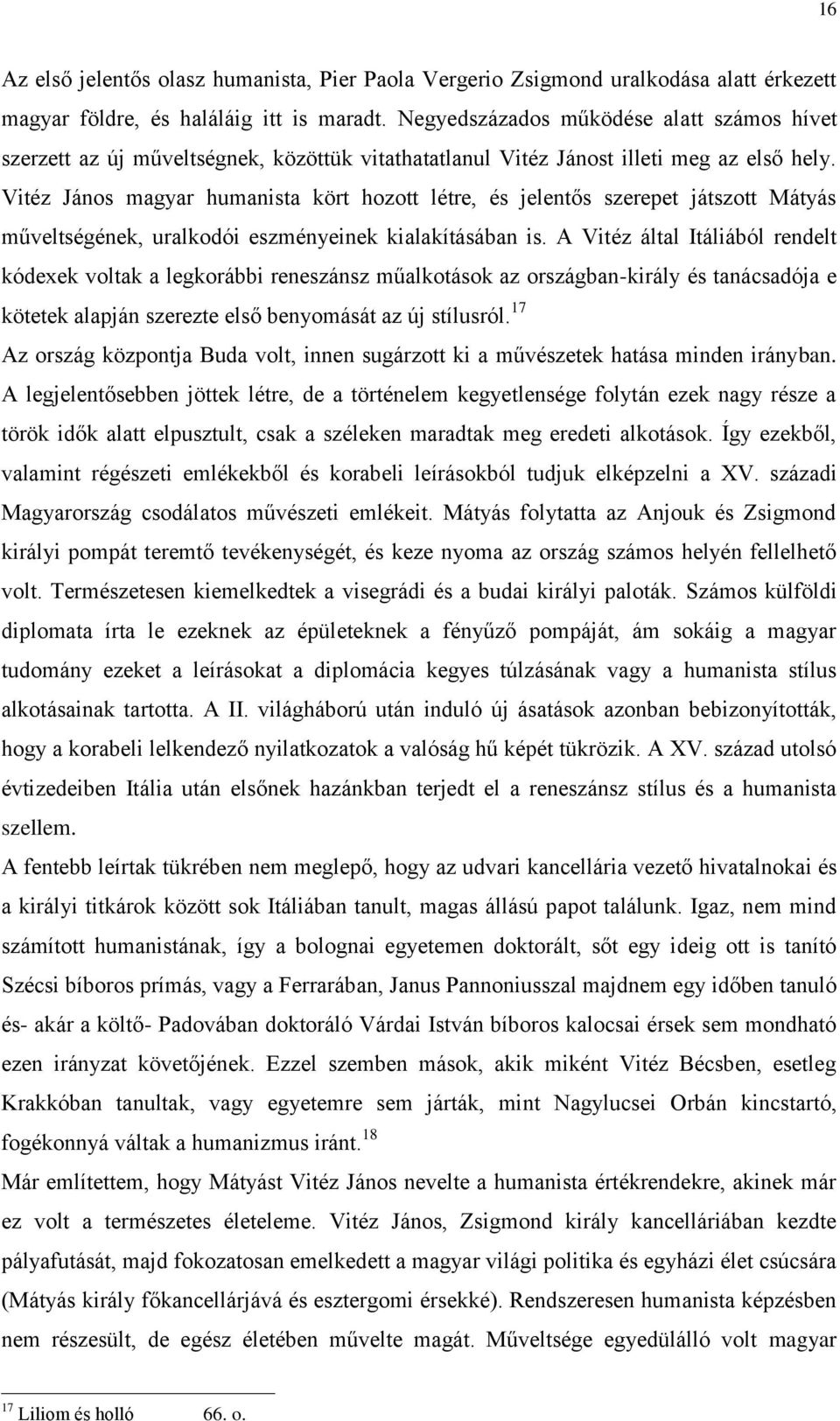 Vitéz János magyar humanista kört hozott létre, és jelentős szerepet játszott Mátyás műveltségének, uralkodói eszményeinek kialakításában is.