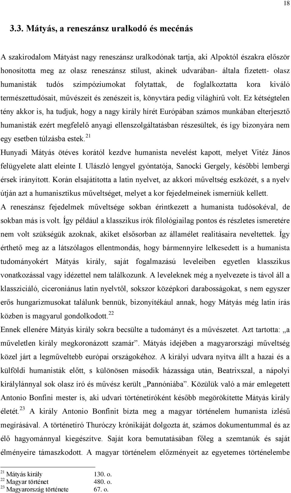 Ez kétségtelen tény akkor is, ha tudjuk, hogy a nagy király hírét Európában számos munkában elterjesztő humanisták ezért megfelelő anyagi ellenszolgáltatásban részesültek, és így bizonyára nem egy