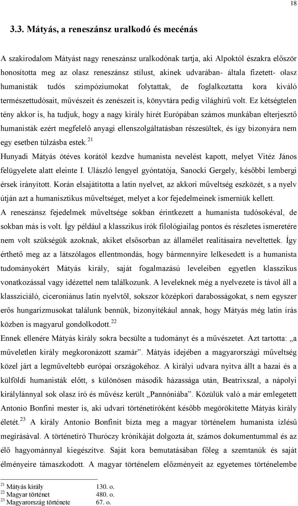 Ez kétségtelen tény akkor is, ha tudjuk, hogy a nagy király hírét Európában számos munkában elterjesztő humanisták ezért megfelelő anyagi ellenszolgáltatásban részesültek, és így bizonyára nem egy