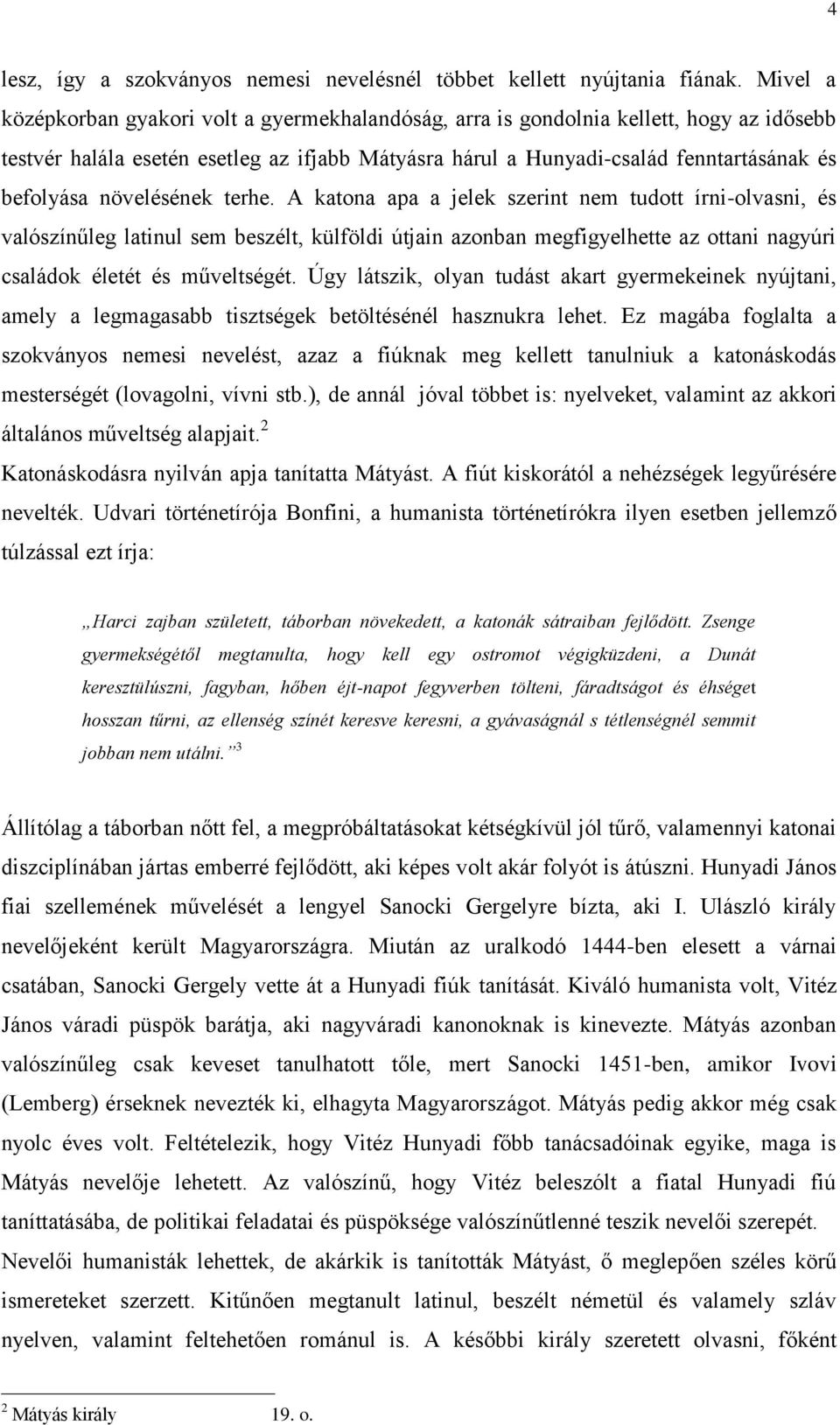 növelésének terhe. A katona apa a jelek szerint nem tudott írni-olvasni, és valószínűleg latinul sem beszélt, külföldi útjain azonban megfigyelhette az ottani nagyúri családok életét és műveltségét.