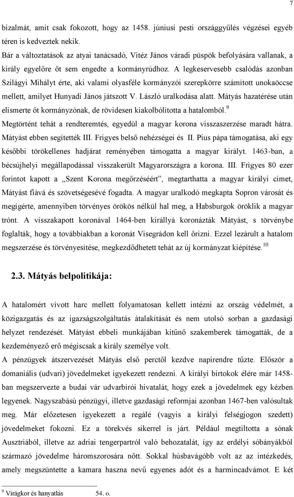 A legkeservesebb csalódás azonban Szilágyi Mihályt érte, aki valami olyasféle kormányzói szerepkörre számított unokaöccse mellett, amilyet Hunyadi János játszott V. László uralkodása alatt.