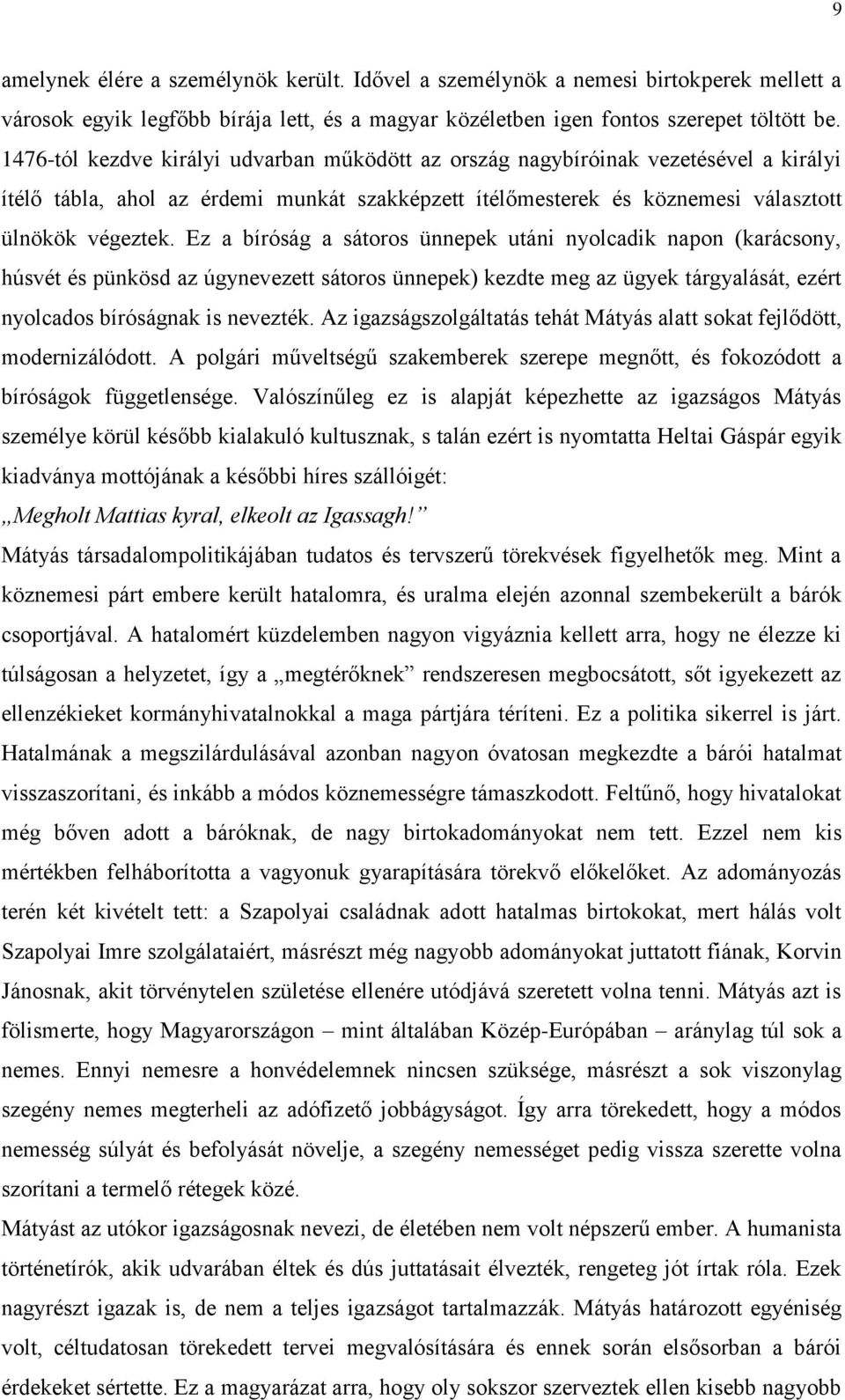 Ez a bíróság a sátoros ünnepek utáni nyolcadik napon (karácsony, húsvét és pünkösd az úgynevezett sátoros ünnepek) kezdte meg az ügyek tárgyalását, ezért nyolcados bíróságnak is nevezték.