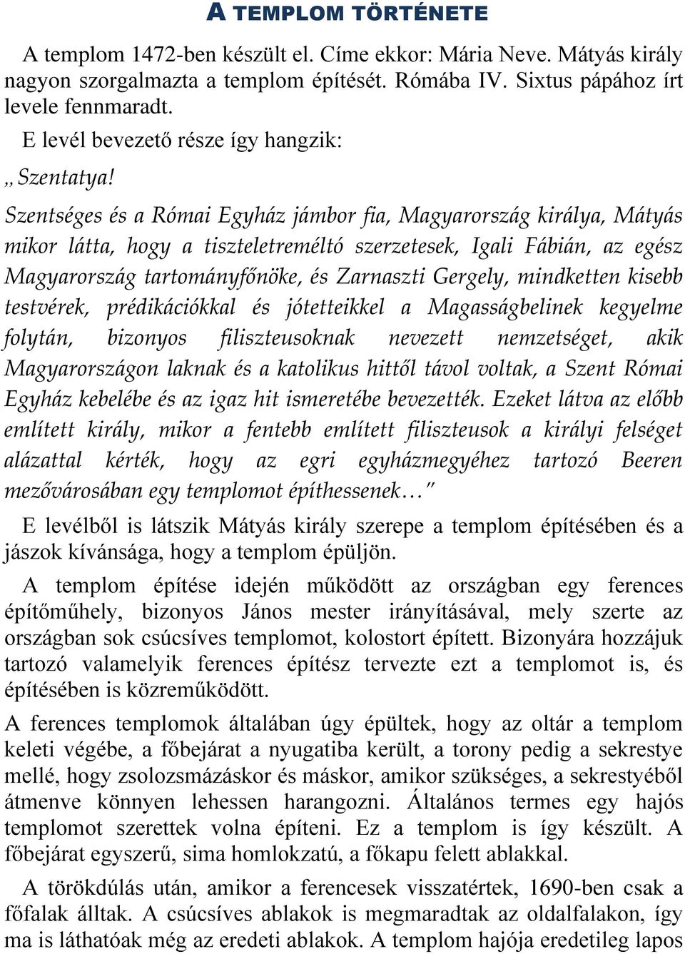 Szentséges és a Római Egyház jámbor fia, Magyarország királya, Mátyás mikor látta, hogy a tiszteletreméltó szerzetesek, Igali Fábián, az egész Magyarország tartományfőnöke, és Zarnaszti Gergely,