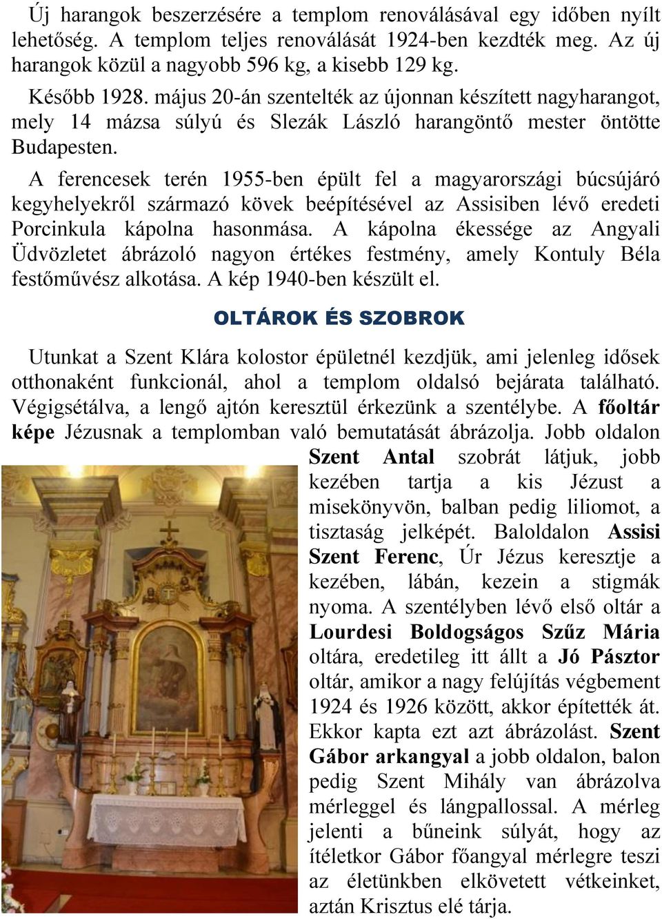 A ferencesek terén 1955-ben épült fel a magyarországi búcsújáró kegyhelyekről származó kövek beépítésével az Assisiben lévő eredeti Porcinkula kápolna hasonmása.
