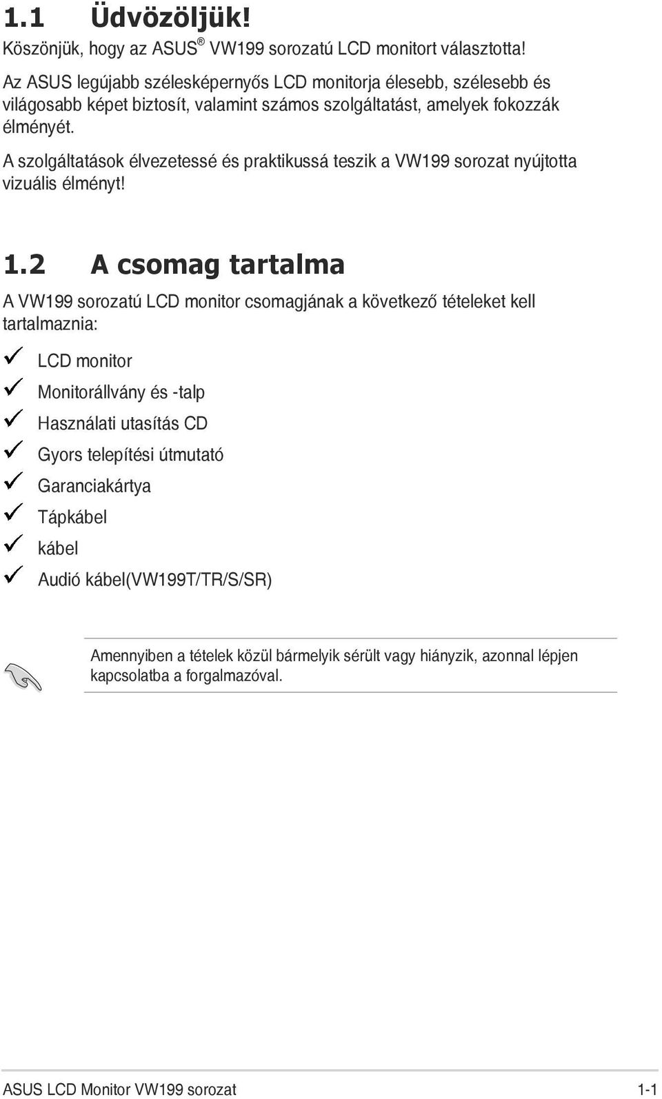 A szolgáltatások élvezetessé és praktikussá teszik a VW199 sorozat nyújtotta vizuális élményt! 1.