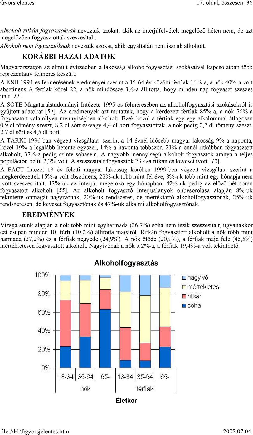 KORÁBBI HAZAI ADATOK Magyarországon az elmúlt évtizedben a lakosság alkoholfogyasztási szokásaival kapcsolatban több reprezentatív felmérés készült: A KSH 1994-es felmérésének eredményei szerint a