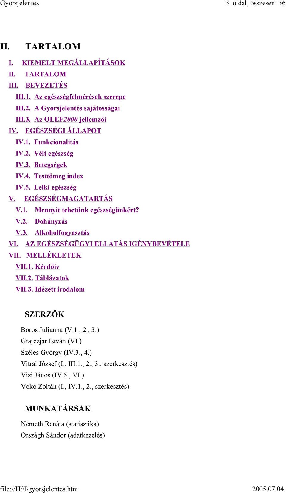 AZ EGÉSZSÉGÜGYI ELLÁTÁS IGÉNYBEVÉTELE VII. MELLÉKLETEK VII.1. Kérdőív VII.2. Táblázatok VII.3. Idézett irodalom SZERZŐK Boros Julianna (V.1., 2., 3.) Grajczjar István (VI.) Széles György (IV.3., 4.