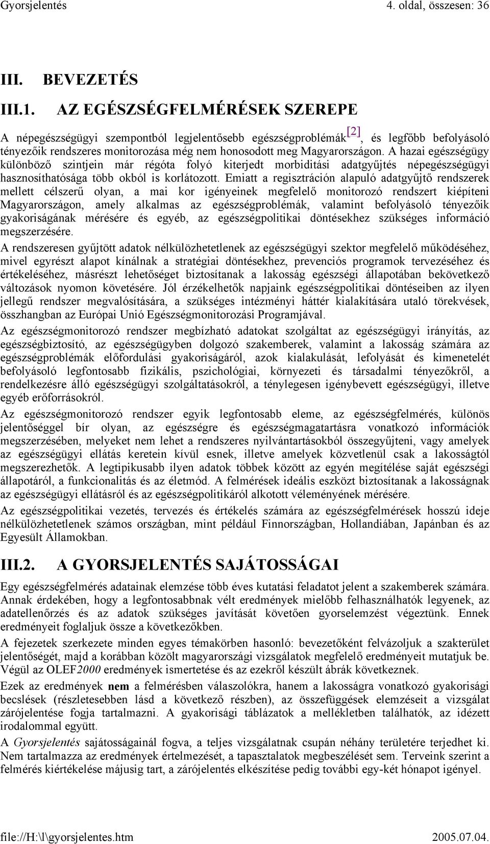 Magyarországon. A hazai egészségügy különböző szintjein már régóta folyó kiterjedt morbiditási adatgyűjtés népegészségügyi hasznosíthatósága több okból is korlátozott.