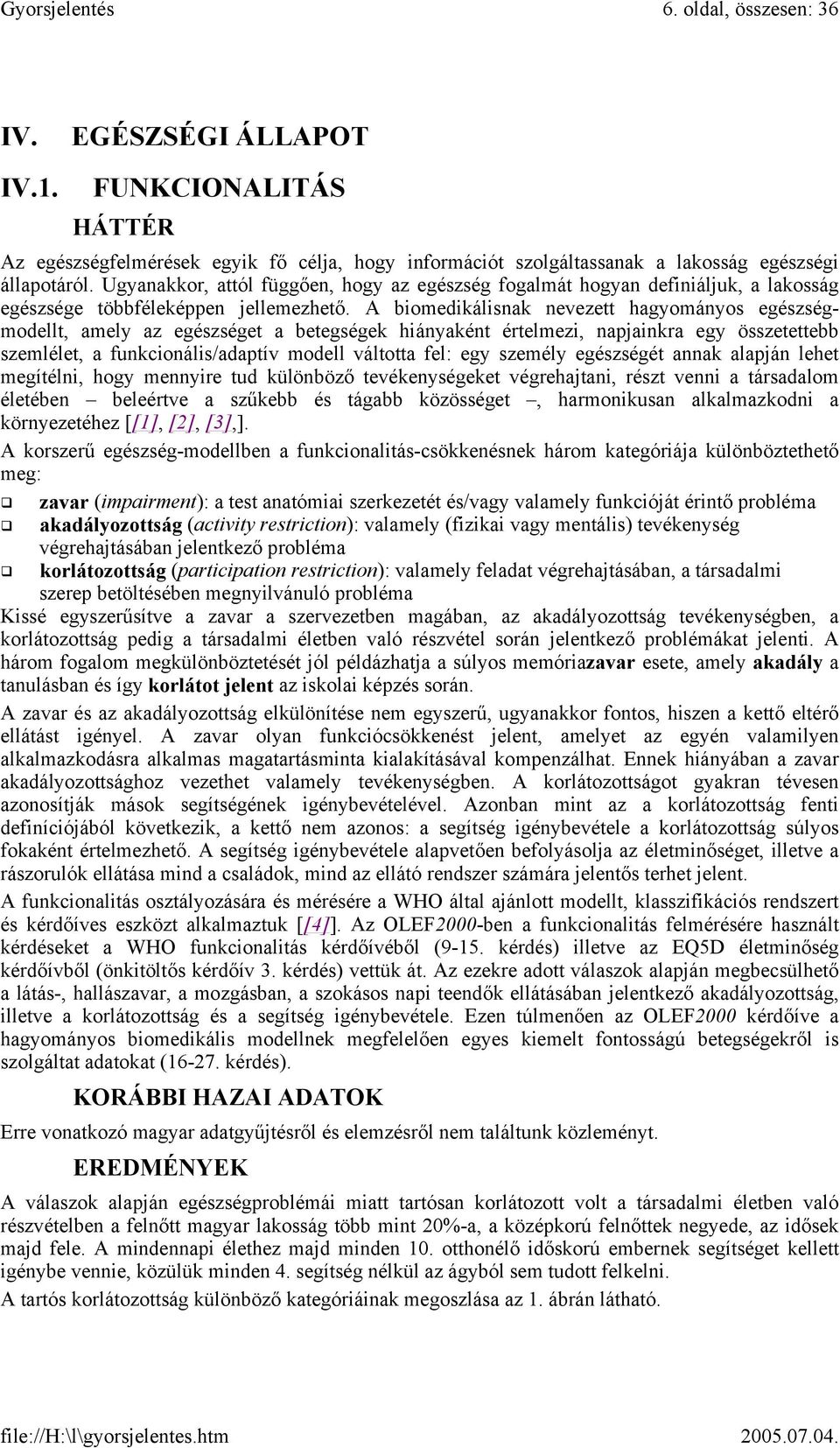 A biomedikálisnak nevezett hagyományos egészségmodellt, amely az egészséget a betegségek hiányaként értelmezi, napjainkra egy összetettebb szemlélet, a funkcionális/adaptív modell váltotta fel: egy