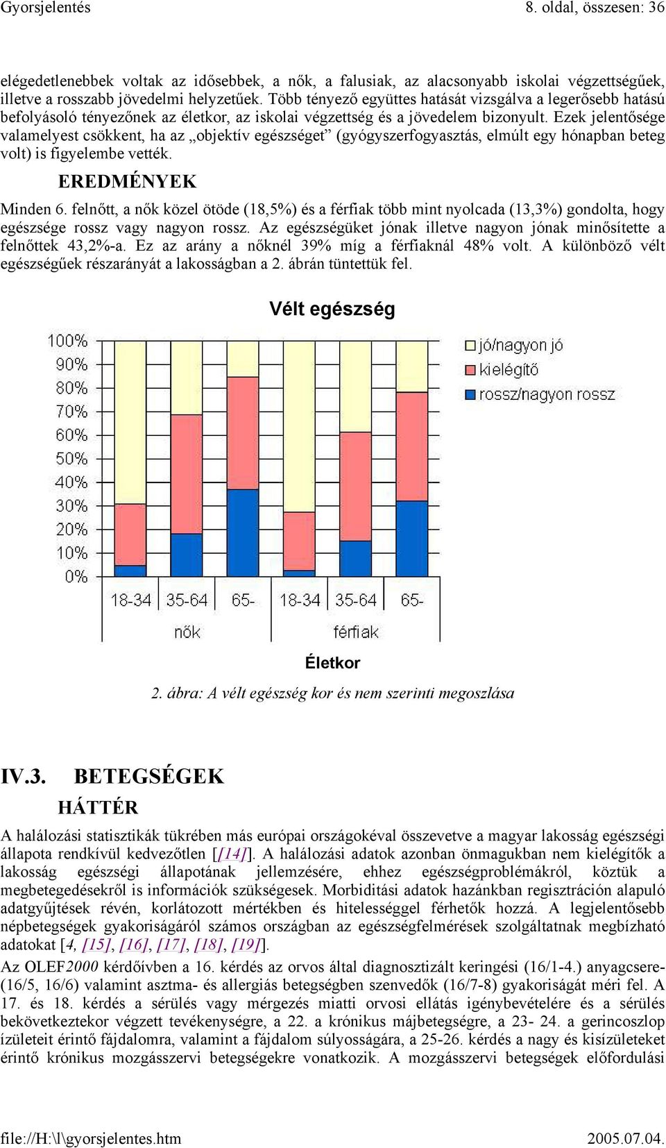 Ezek jelentősége valamelyest csökkent, ha az objektív egészséget (gyógyszerfogyasztás, elmúlt egy hónapban beteg volt) is figyelembe vették. EREDMÉNYEK Minden 6.