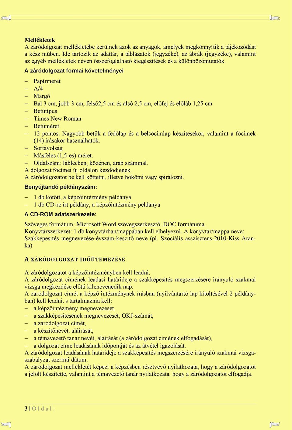 A záródolgozat formai követelményei Papírméret A/4 Margó Bal 3 cm, jobb 3 cm, felső2,5 cm és alsó 2,5 cm, élőfej és élőláb 1,25 cm Betűtípus Times New Roman Betűméret 12 pontos.