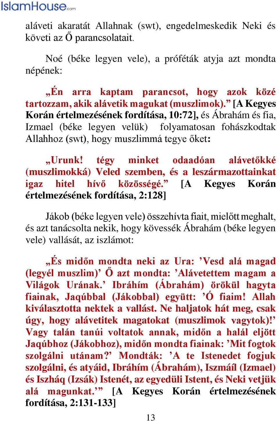 [A Kegyes Korán értelmezésének fordítása, 10:72], és Ábrahám és fia, Izmael (béke legyen velük) folyamatosan fohászkodtak Allahhoz (swt), hogy muszlimmá tegye őket: Urunk!