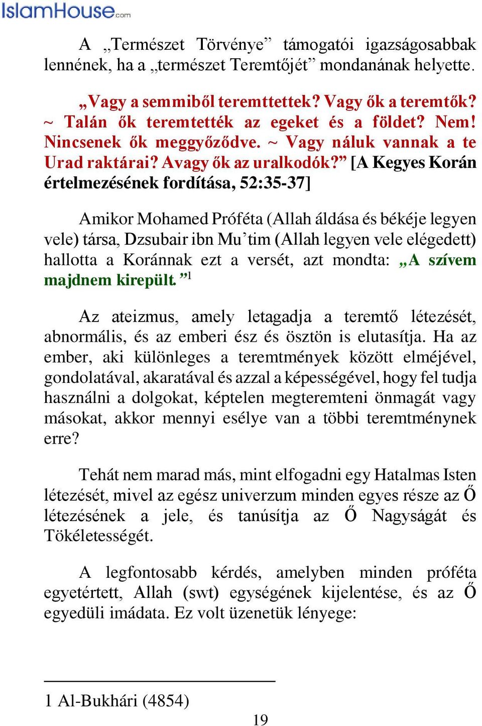 [A Kegyes Korán értelmezésének fordítása, 52:35-37] Amikor Mohamed Próféta (Allah áldása és békéje legyen vele) társa, Dzsubair ibn Mu tim (Allah legyen vele elégedett) hallotta a Koránnak ezt a