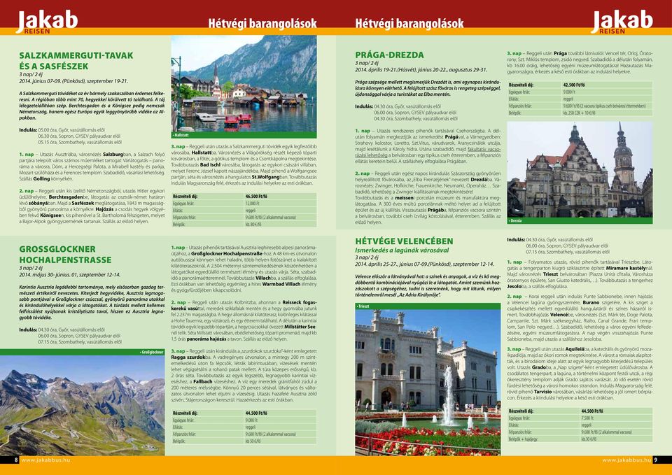 Berchtesgaden és a Königsee pedig nemcsak Németország, hanem egész Európa egyik leggyönyörűbb vidéke az Alpokban. Prága-Drezda 3 nap/ 2 éj 2014. április 19-21.(Húsvét), június 20-22., augusztus 29-31.