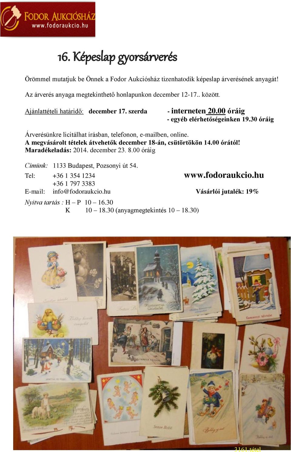 30 óráig Árverésünkre licitálhat írásban, telefonon, e-mailben, online. A megvásárolt tételek átvehetők december 18-án, csütörtökön 14.00 órától! Maradékeladás: 2014.