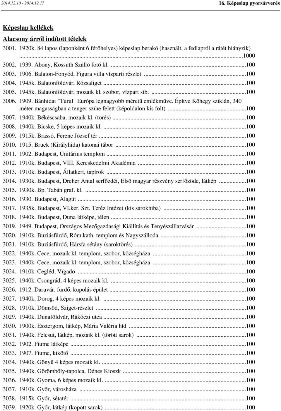 Balaton-Fonyód, Figura villa vízparti részlet...100 3004. 1945k. Balatonföldvár, Rózsaliget...100 3005. 1945k. Balatonföldvár, mozaik kl. szobor, vízpart stb....100 3006. 1909.
