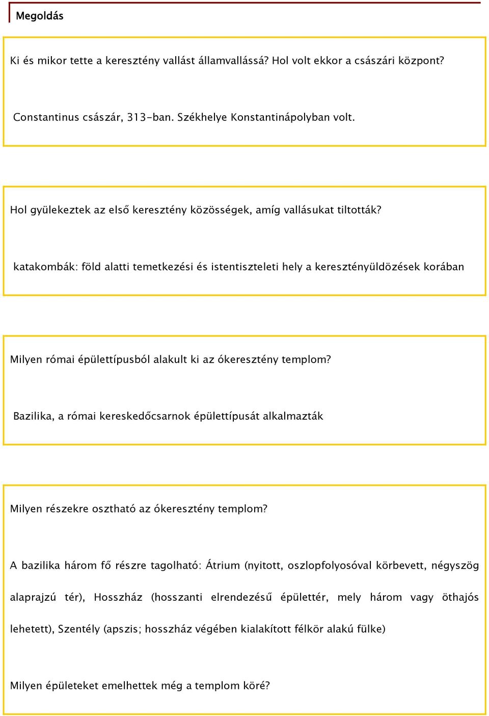 katakombák: föld alatti temetkezési és istentiszteleti hely a keresztényüldözések korában Milyen római épülettípusból alakult ki az ókeresztény templom?