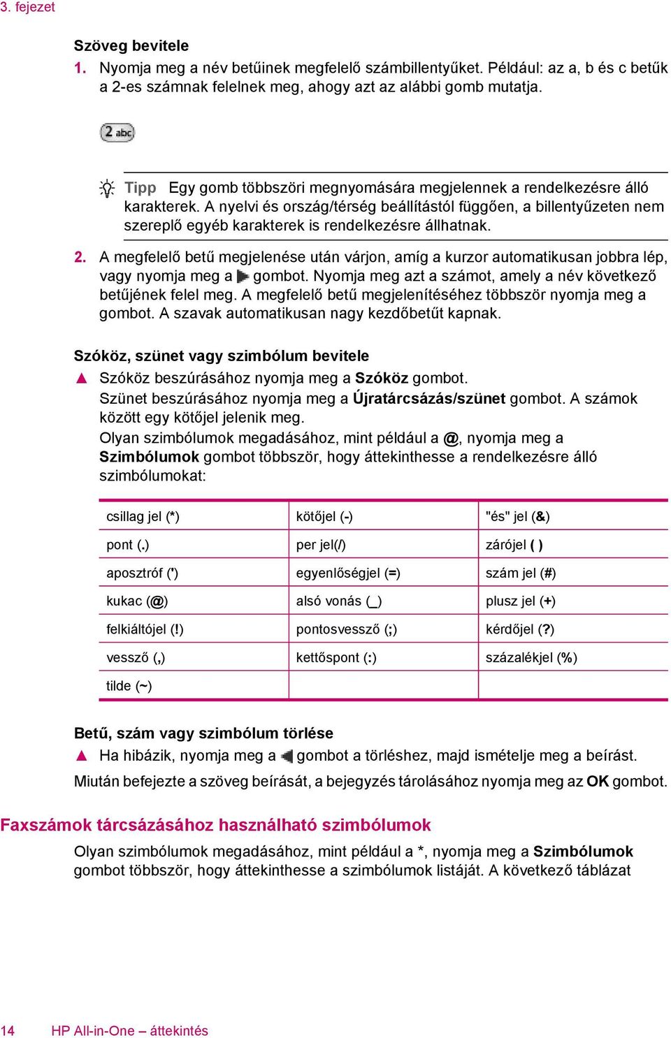 A nyelvi és ország/térség beállítástól függően, a billentyűzeten nem szereplő egyéb karakterek is rendelkezésre állhatnak. 2.