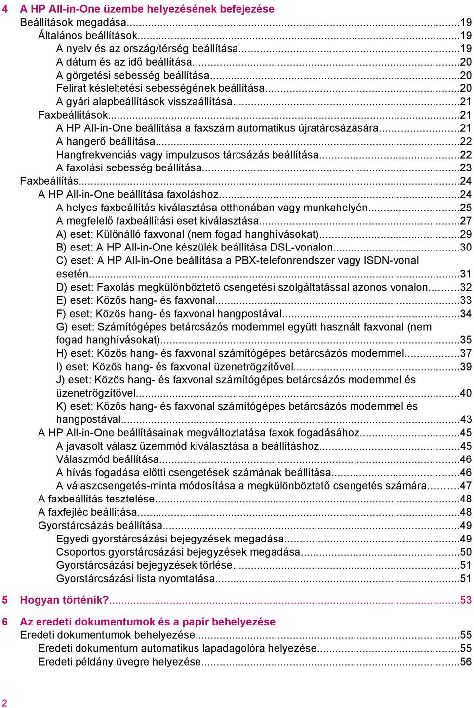 ..21 A HP All-in-One beállítása a faxszám automatikus újratárcsázására...21 A hangerő beállítása...22 Hangfrekvenciás vagy impulzusos tárcsázás beállítása...22 A faxolási sebesség beállítása.