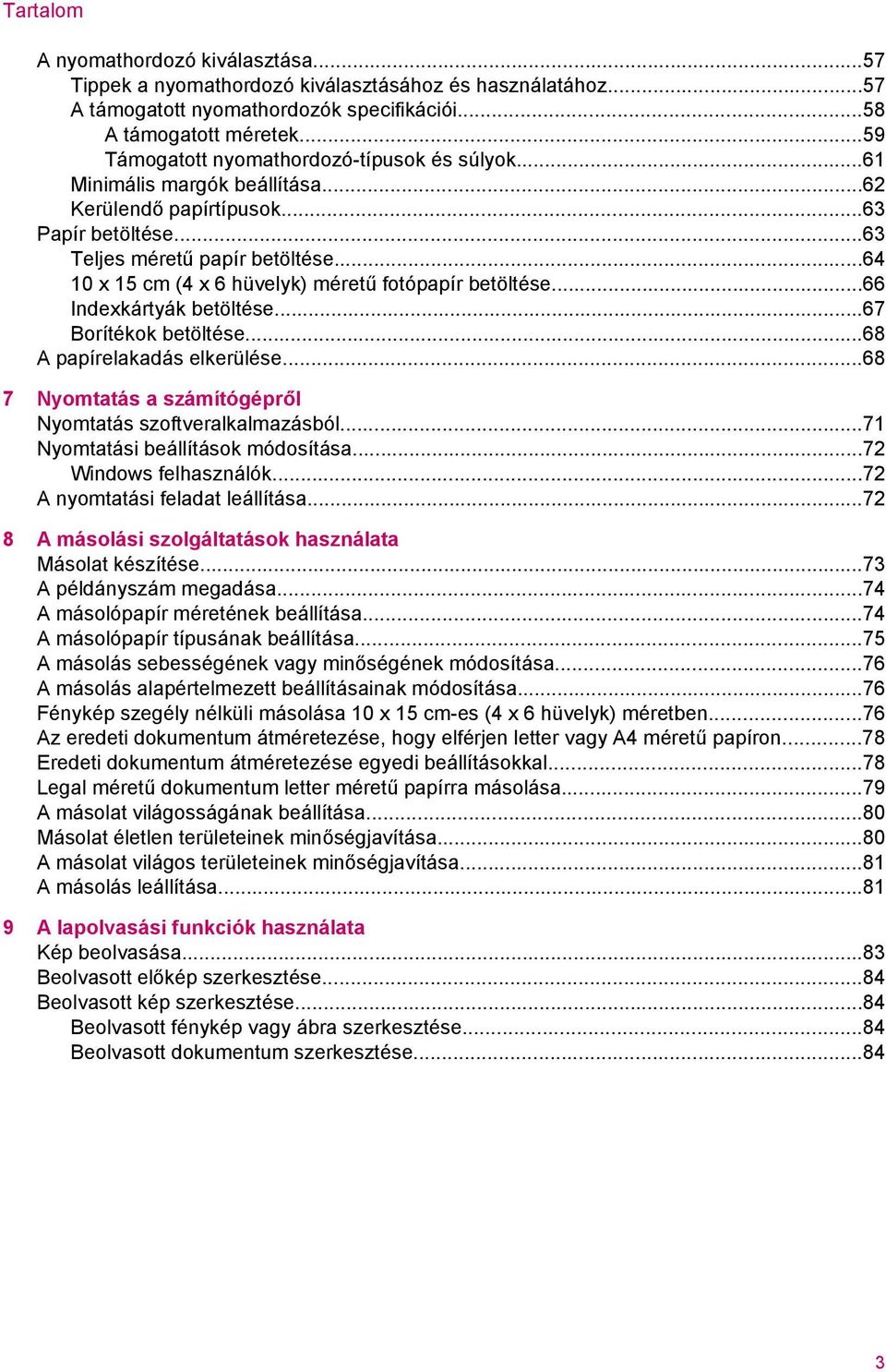 ..64 10 x 15 cm (4 x 6 hüvelyk) méretű fotópapír betöltése...66 Indexkártyák betöltése...67 Borítékok betöltése...68 A papírelakadás elkerülése.