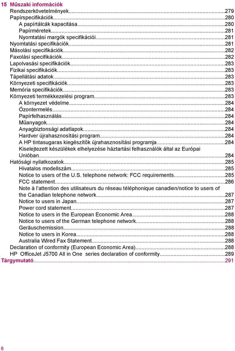 ..283 Környezeti termékkezelési program...283 A környezet védelme...284 Ózontermelés...284 Papírfelhasználás...284 Műanyagok...284 Anyagbiztonsági adatlapok...284 Hardver újrahasznosítási program.