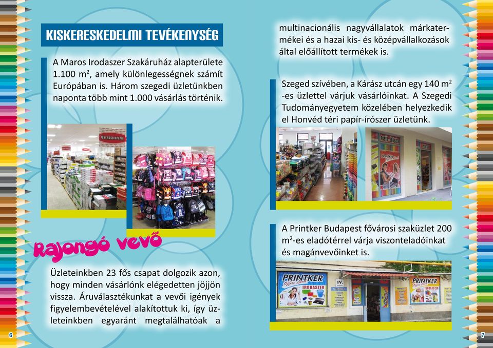 Szeged szívében, a Kárász utcán egy 140 m 2 -es üzlettel várjuk vásárlóinkat. A Szegedi Tudományegyetem közelében helyezkedik el Honvéd téri papír-írószer üzletünk.
