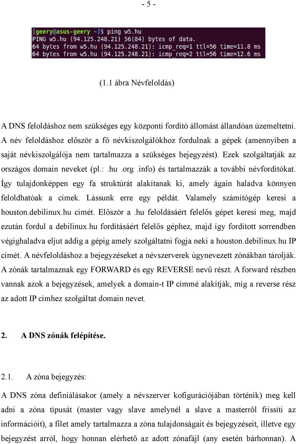 org.info) és tartalmazzák a további névfordítókat. Így tulajdonképpen egy fa struktúrát alakítanak ki, amely ágain haladva könnyen feloldhatóak a címek. Lássunk erre egy példát.