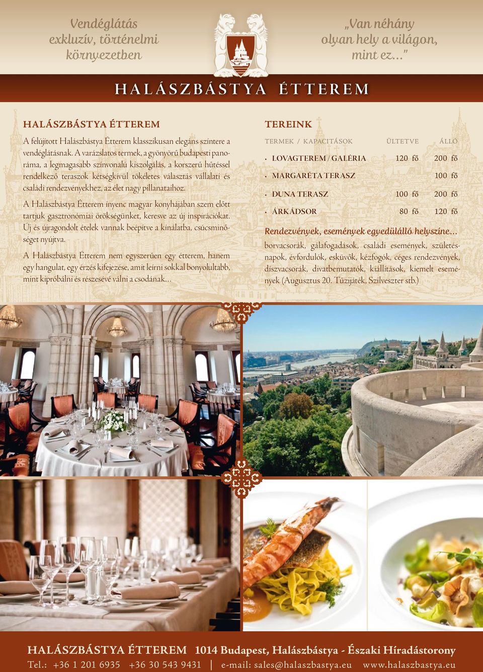 A varázslatos termek, a gyönyörű budapesti panoráma, a legmagasabb színvonalú kiszolgálás, a korszerű hűtés sel rendelkező teraszok kétségkívül tökéletes választás vállalati és családi