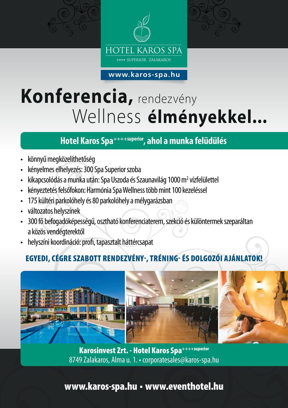 vízfelülettel kényeztetés felsőfokon: Harmónia Spa Wellness több mint 100 kezeléssel 175 kültéri parkolóhely és 80 parkolóhely a mélygarázsban változatos helyszínek 300 fő befogadóképességű,