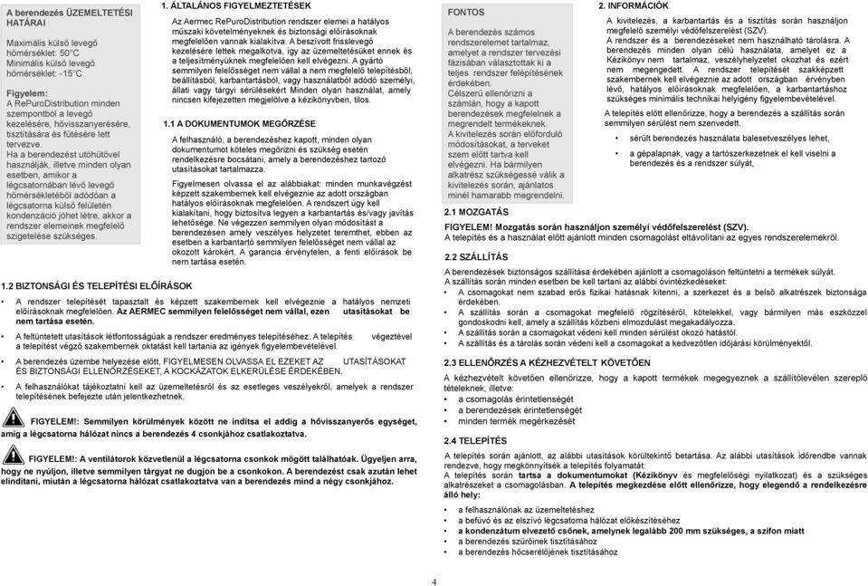 Ha a berendezést utóhűtővel használják, illetve minden olyan esetben, amikor a légcsatornában lévő levegő hőmérsékletéből adódóan a légcsatorna külső felületén kondenzáció jöhet létre, akkor a