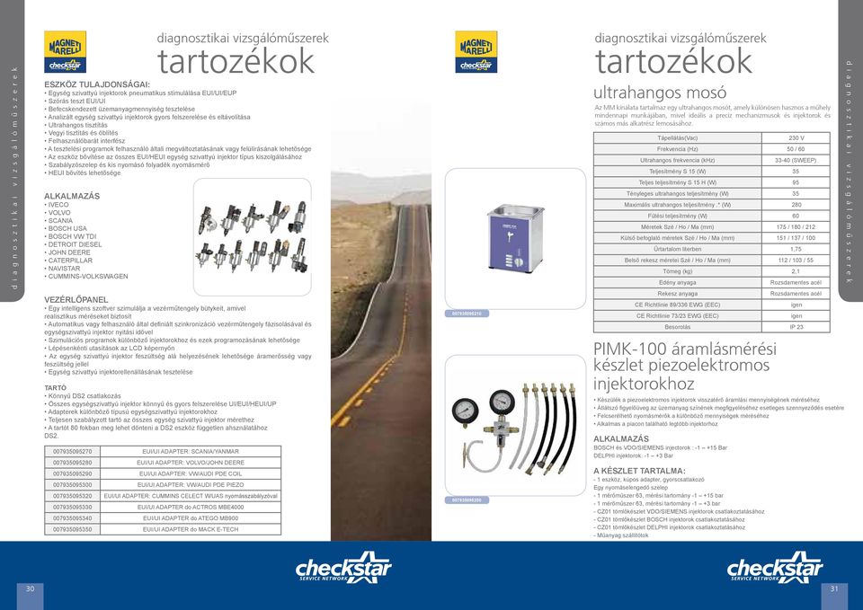 általi megváltoztatásának vagy felülírásának lehetősége Az eszköz bővítése az összes EUI/HEUI egység szivattyú injektor típus kiszolgálásához Szabályzószelep és kis nyomásó folyadék nyomásmérő HEUI