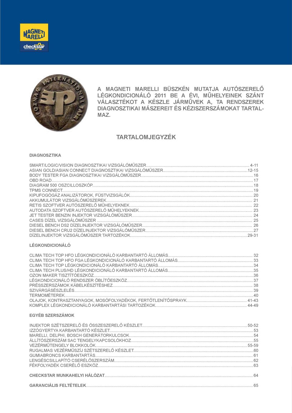 .. 16 OBD ROAD... 17 DIAGRAM 500 OSZCILLOSZKÓP... 18 TPMS CONNECT... 19 KIPUFOGÓGÁZ ANALIZÁTOROK, FÜSTVIZSGÁLÓK... 20 AKKUMULÁTOR VIZSGÁLÓMŰSZEREK... 21 RETIS SZOFTVER AUTÓSZERELŐ MŰHELYEKNEK.