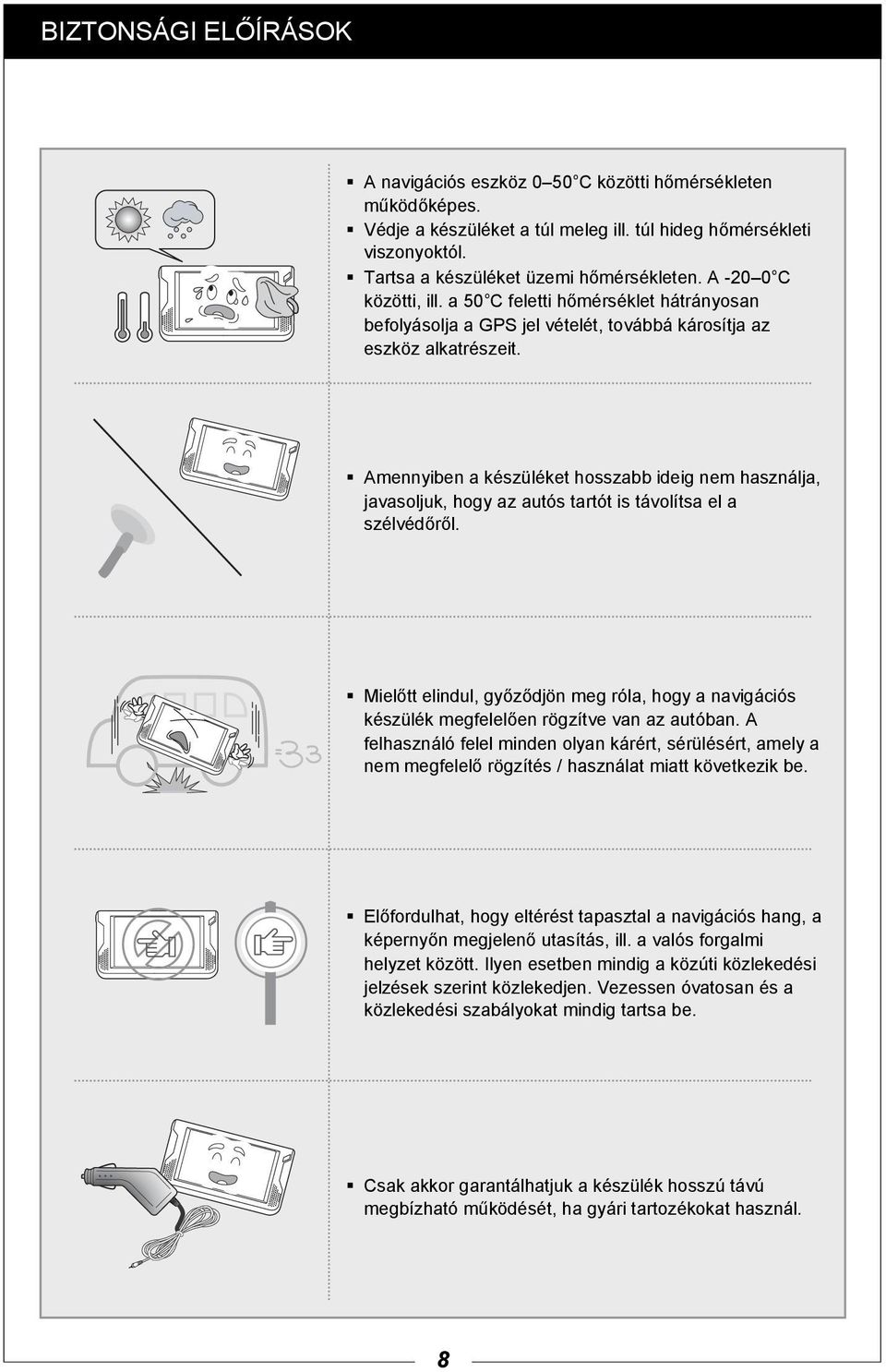 Amennyiben a készüléket hosszabb ideig nem használja, javasoljuk, hogy az autós tartót is távolítsa el a szélvédőről.