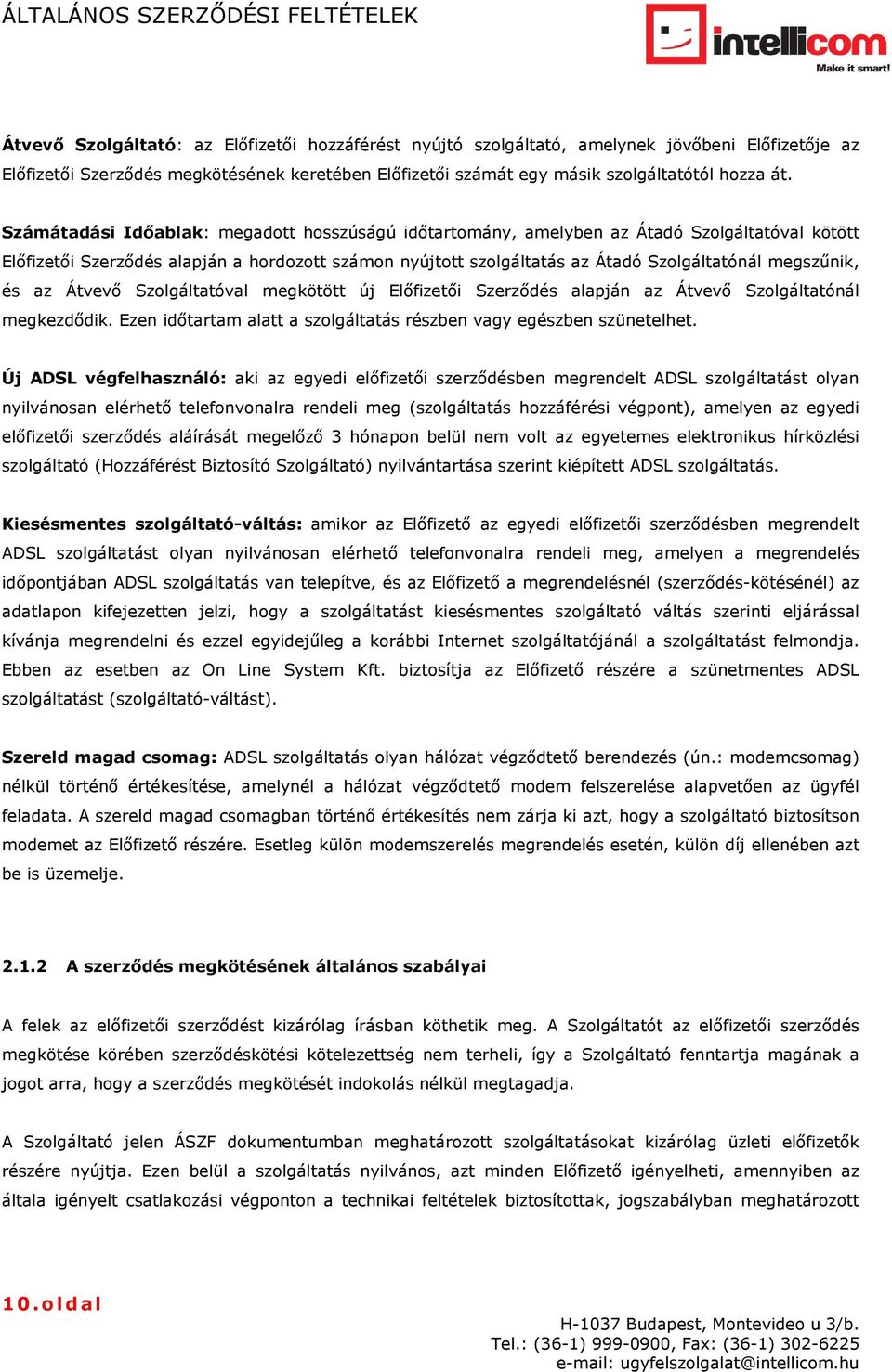 megszűnik, és az Átvevő Szolgáltatóval megkötött új Előfizetői Szerződés alapján az Átvevő Szolgáltatónál megkezdődik. Ezen időtartam alatt a szolgáltatás részben vagy egészben szünetelhet.