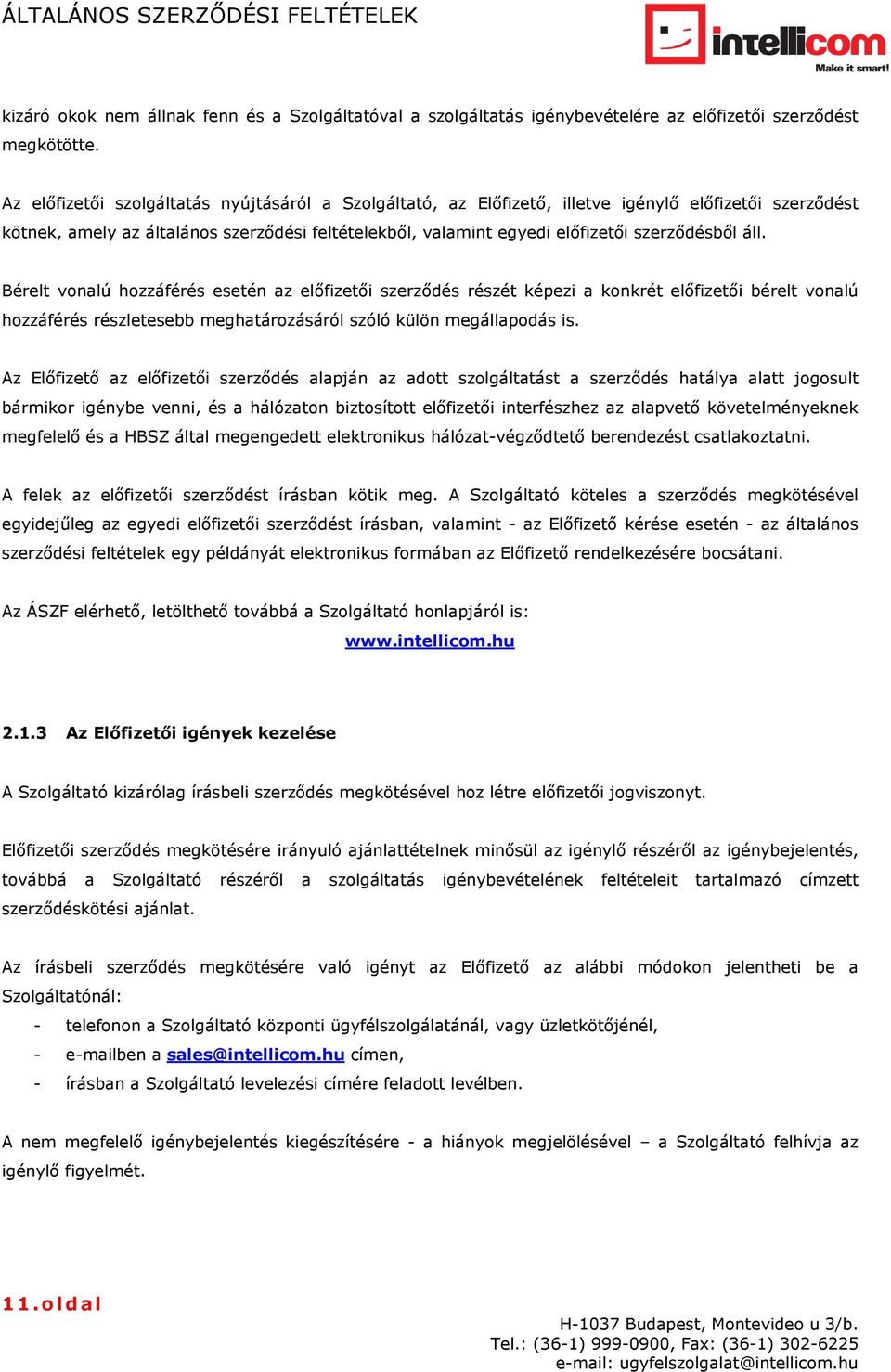 áll. Bérelt vonalú hozzáférés esetén az előfizetői szerződés részét képezi a konkrét előfizetői bérelt vonalú hozzáférés részletesebb meghatározásáról szóló külön megállapodás is.