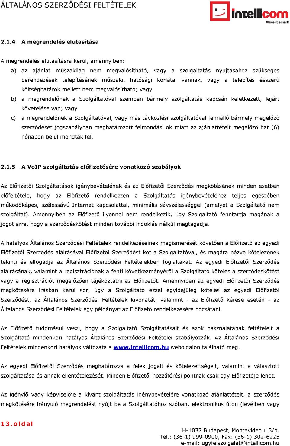 lejárt követelése van; vagy c) a megrendelőnek a Szolgáltatóval, vagy más távközlési szolgáltatóval fennálló bármely megelőző szerződését jogszabályban meghatározott felmondási ok miatt az