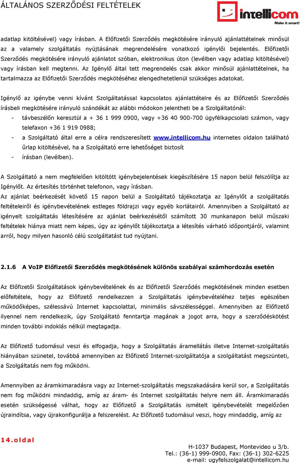 Az Igénylő által tett megrendelés csak akkor minősül ajánlattételnek, ha tartalmazza az Előfizetői Szerződés megkötéséhez elengedhetetlenül szükséges adatokat.