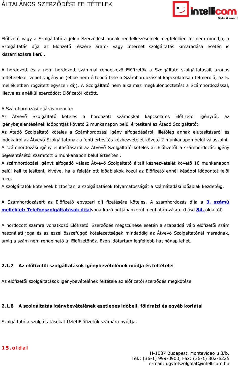 A hordozott és a nem hordozott számmal rendelkező Előfizetők a Szolgáltató szolgáltatásait azonos feltételekkel vehetik igénybe (ebbe nem értendő bele a Számhordozással kapcsolatosan felmerülő, az 5.