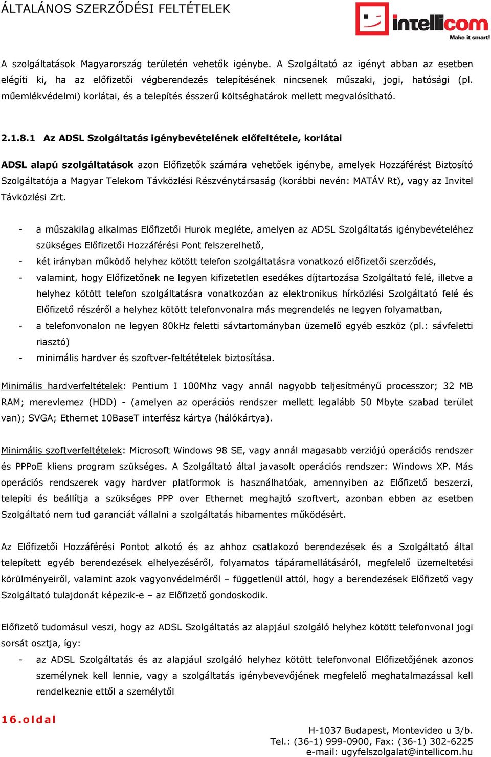 1 Az ADSL Szolgáltatás igénybevételének előfeltétele, korlátai ADSL alapú szolgáltatások azon Előfizetők számára vehetőek igénybe, amelyek Hozzáférést Biztosító Szolgáltatója a Magyar Telekom