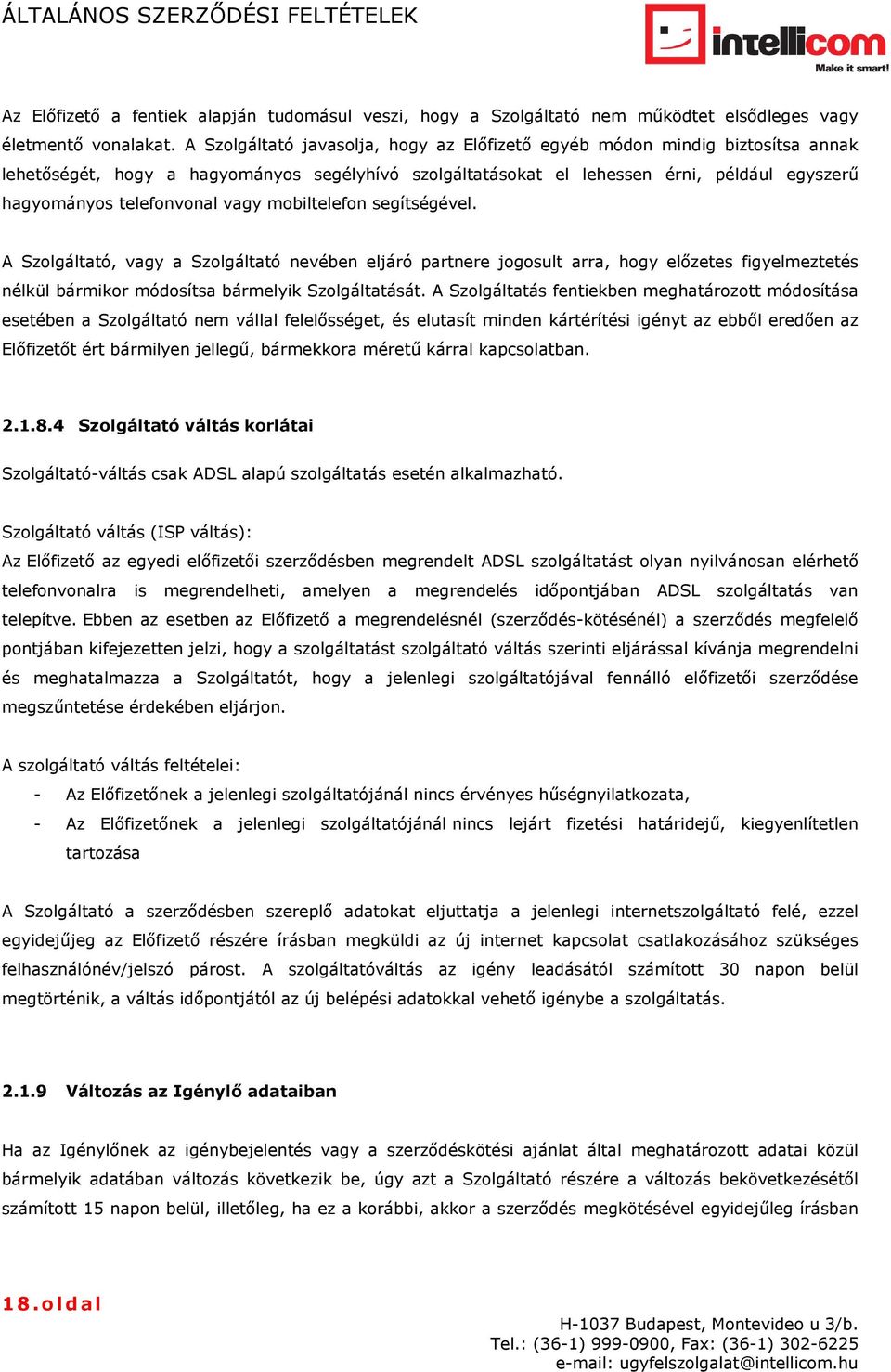 vagy mobiltelefon segítségével. A Szolgáltató, vagy a Szolgáltató nevében eljáró partnere jogosult arra, hogy előzetes figyelmeztetés nélkül bármikor módosítsa bármelyik Szolgáltatását.