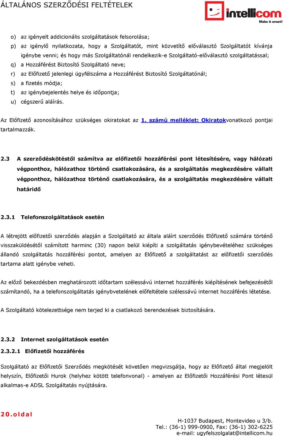 t) az igénybejelentés helye és időpontja; u) cégszerű aláírás. Az Előfizető azonosításához szükséges okiratokat az 1. számú melléklet: Okiratokvonatkozó pontjai tartalmazzák. 2.