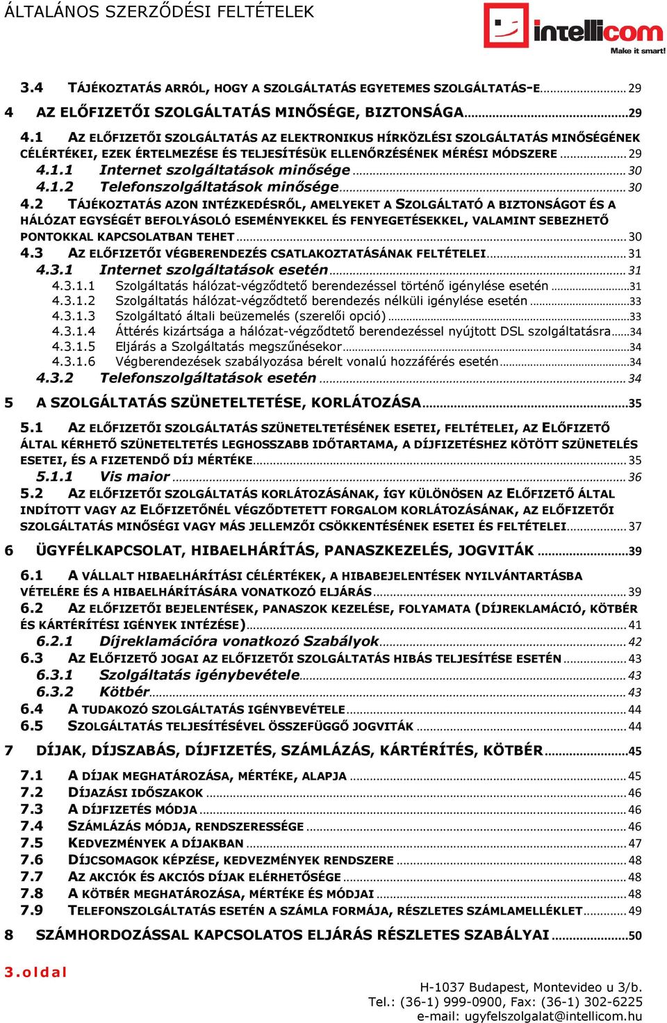 1 AZ ELŐFIZETŐI SZOLGÁLTATÁS AZ ELEKTRONIKUS HÍRKÖZLÉSI SZOLGÁLTATÁS MINŐSÉGÉNEK CÉLÉRTÉKEI, EZEK ÉRTELMEZÉSE ÉS TELJESÍTÉSÜK ELLENŐRZÉSÉNEK MÉRÉSI MÓDSZERE... 29 4.1.1 Internet szolgáltatások minősége.