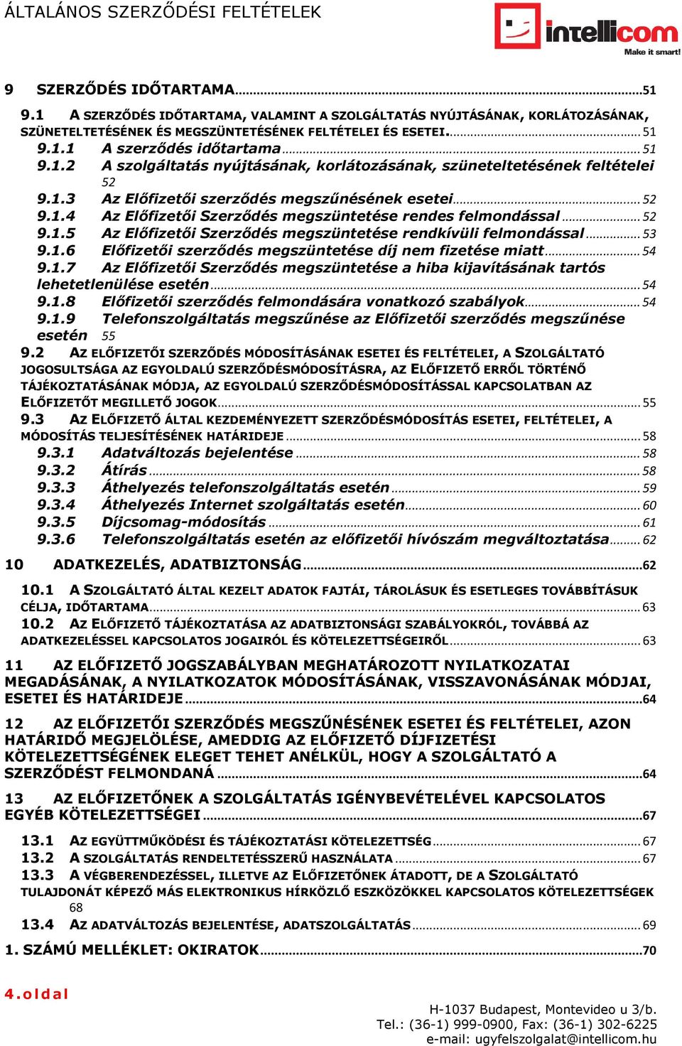 .. 52 9.1.5 Az Előfizetői Szerződés megszüntetése rendkívüli felmondással... 53 9.1.6 Előfizetői szerződés megszüntetése díj nem fizetése miatt... 54 9.1.7 Az Előfizetői Szerződés megszüntetése a hiba kijavításának tartós lehetetlenülése esetén.