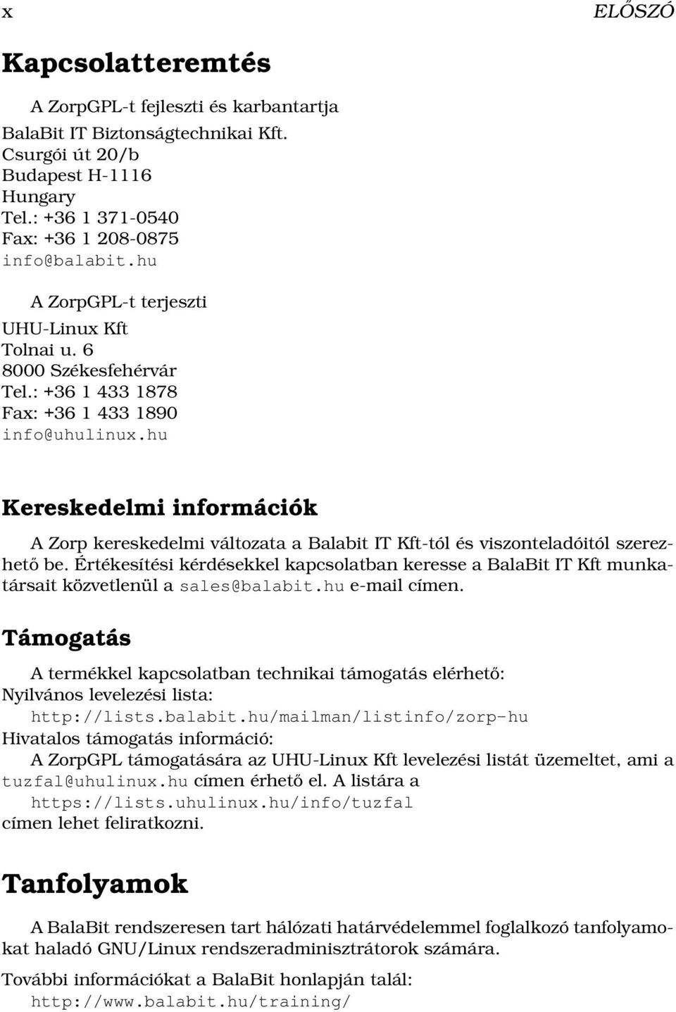 hu Kereskedelmi információk A Zorp kereskedelmi változata a Balabit IT Kft-tól és viszonteladóitól szerezhető be.
